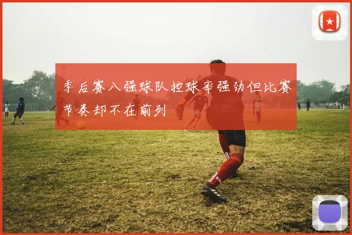季后赛八强球队控球率强劲但比赛节奏却不在前列